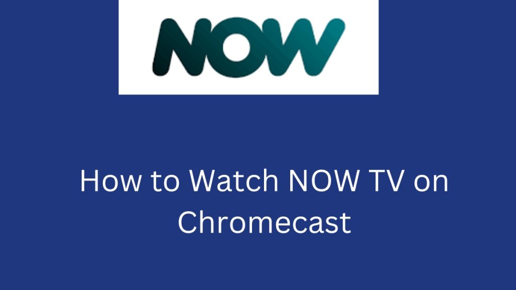 How to Watch NOW TV on Chromecast [2 Ways]
