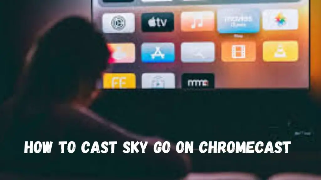 How to Cast Sky Go on Chromecast Using Phone & PC