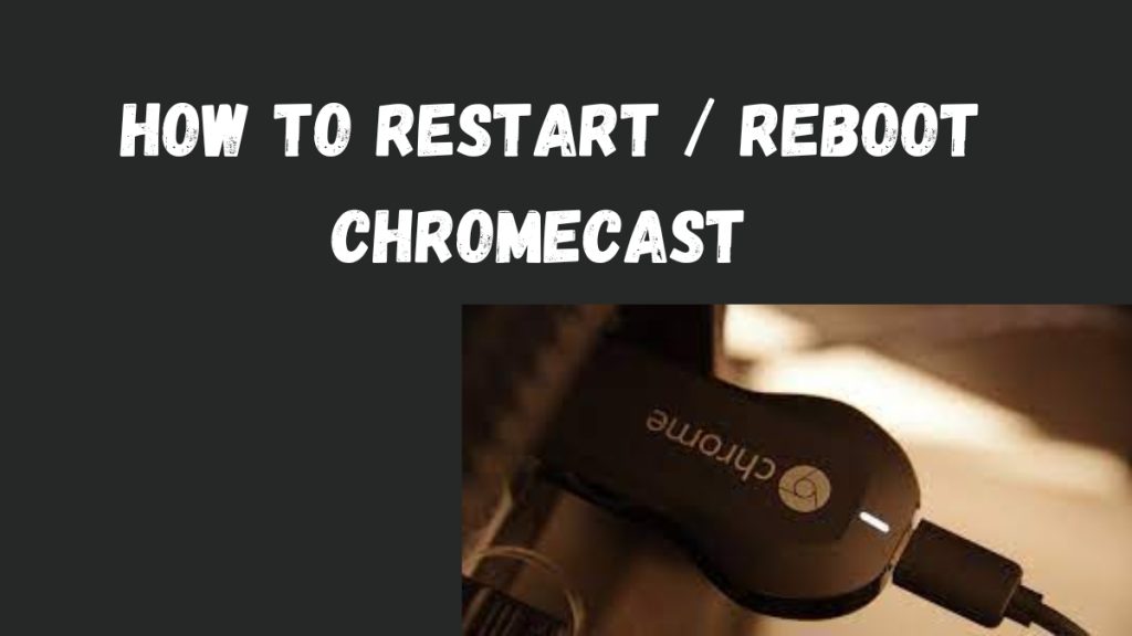 How to Restart / Reboot Chromecast [Easy Guide]