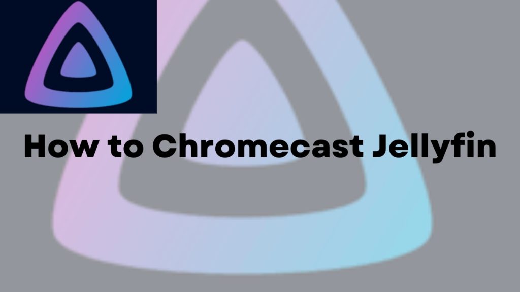 How to Chromecast Jellyfin [Two Ways]
